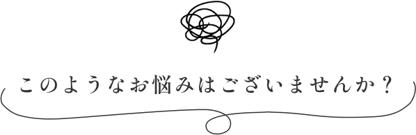 このようなお悩みはございませんか？